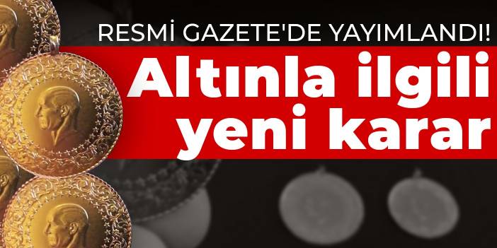 Resmi Gazete'de yayımlandı! Altınla ilgili yeni karar