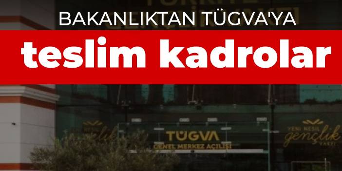 Bakanlıktan Tügva'ya teslim kadrolar