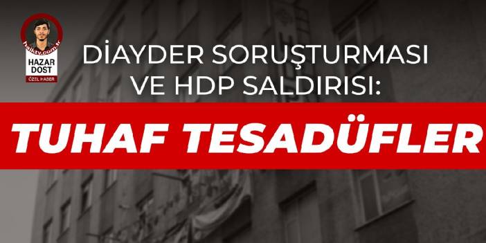 DİAYDER soruşturması ve HDP saldırısı: Tuhaf tesadüfler