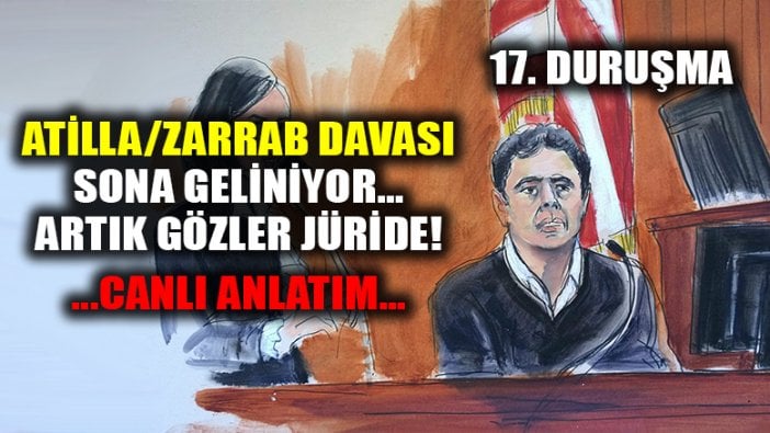 Atilla/Zarrab davası 17. duruşma: Gözler artık Jüri heyetinde