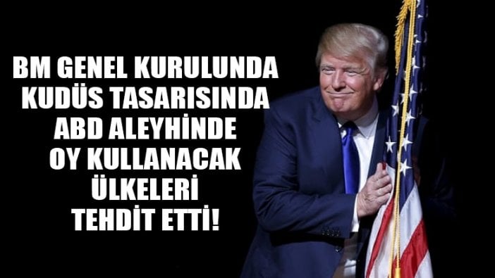 ABD Başkanı Trump'tan tehdit: Bize karşı oy kullanan ülkeler....