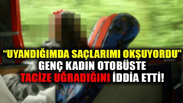 Genç kadın otobüste tacize uğradığını iddia etti!