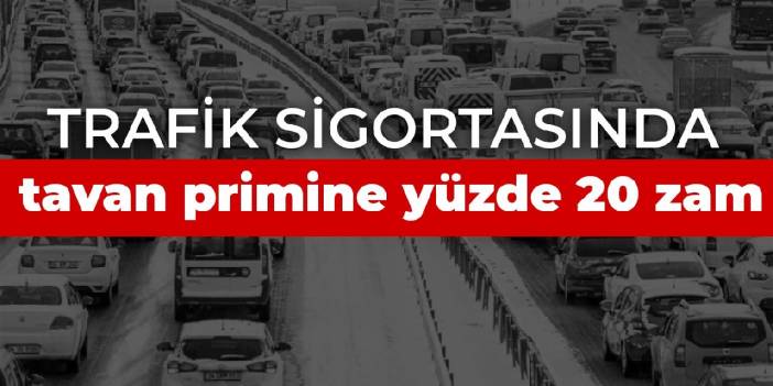 Trafik sigortasında tavan primine yüzde 20 zam