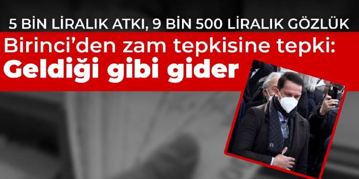 AKP'li Mücahit Birinci'den zam tepkisine tepki: Geldiği gibi gider