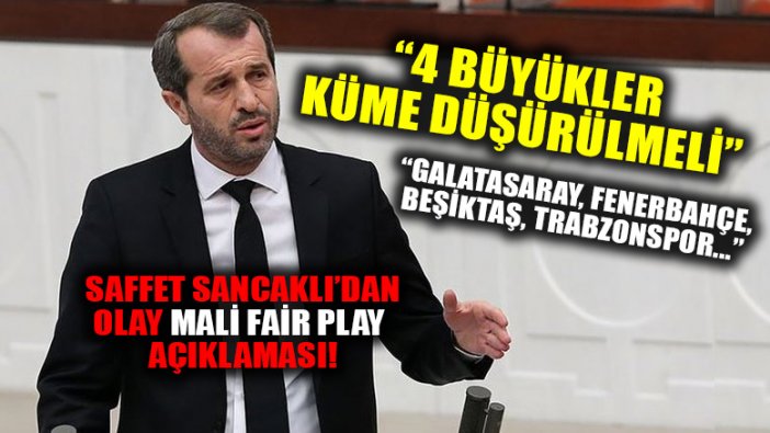 Saffet Sancaklı: 4 büyükler mali fair play'den dolayı küme düşmeli!