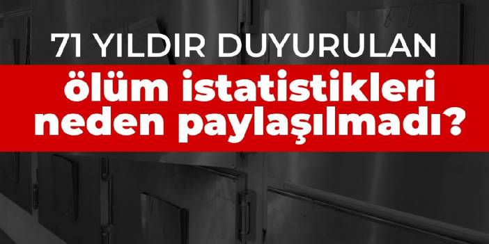 TÜİK İçişleri ve Sağlık Bakanlığı'nı işaret etti! 71 yıldır düzenli duyurulan ölüm istatistikleri neden paylaşılmadı?