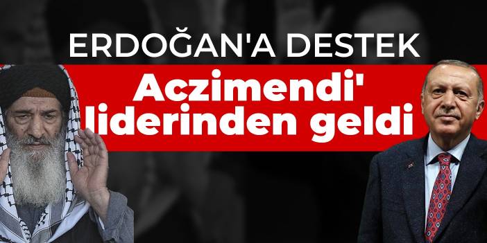 Erdoğan'a destek 'Aczimendi' liderinden geldi