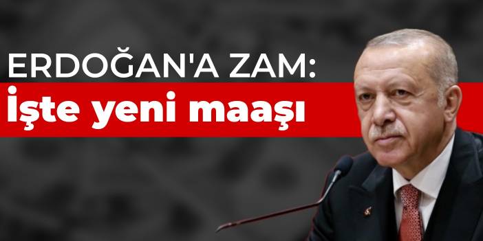 Erdoğan'a zam: İşte yeni maaşı