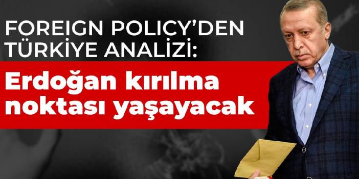 Foreign Policy’den Türkiye analizi: Erdoğan kırılma noktası yaşayacak