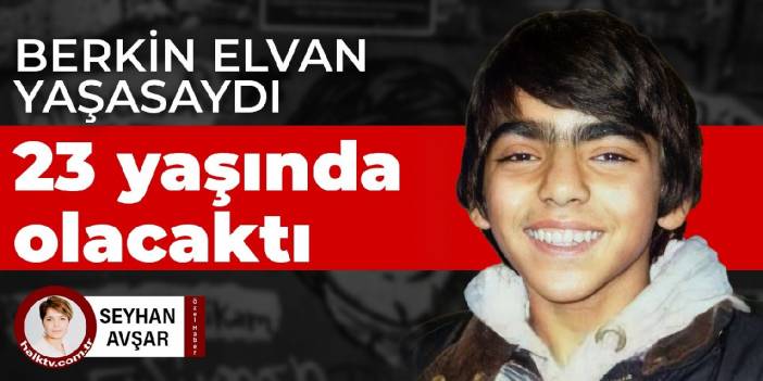 Berkin Elvan, yaşasaydı 23 yaşında olacaktı