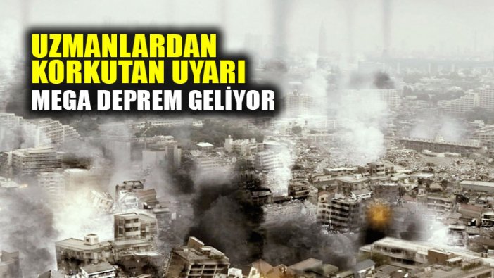 Uzmanlardan korkutan uyarı: Mega Deprem geliyor!