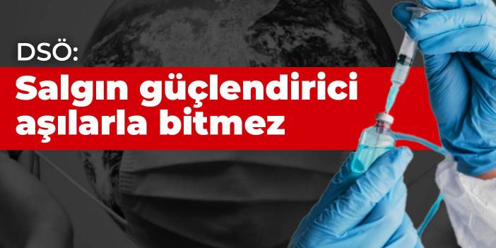 DSÖ: Salgın, güçlendirici aşılarla değil yüzde 70 aşılamayla biter