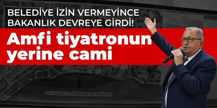 Belediye izin vermeyince Bakanlık devreye girdi! Amfi tiyatronun yerine cami