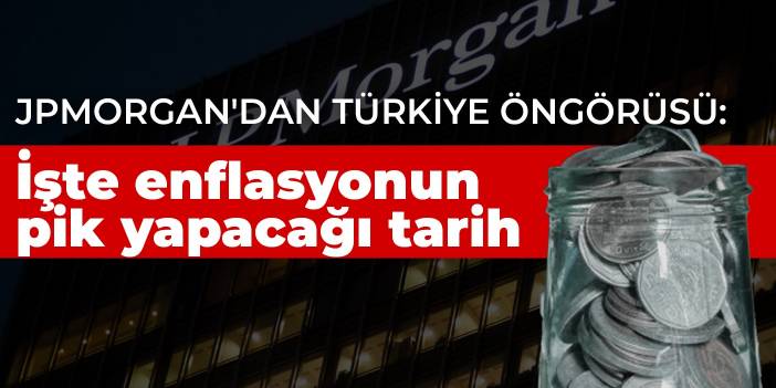 JPMorgan'dan Türkiye öngörüsü: İşte enflasyonun pik yapacağı tarih