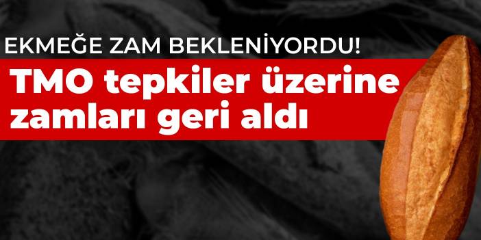 Ekmeğe zam bekleniyordu! TMO tepkiler üzerine zamları geri aldı