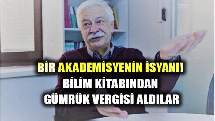 Bilim kitabına gümrük vergisi aldılar... Yılmaz Esmer'in isyanı!