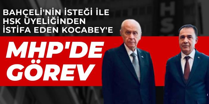 Bahçeli'nin isteği ile HSK üyeliğinden istifa eden Kocabey'e MHP'de görev