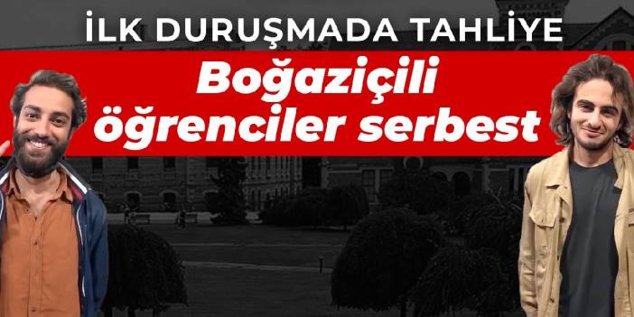 Boğaziçi öğrencileri Perit Özen ve Ersin Berke Gök artık serbest