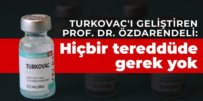 Turkovac'ı geliştiren Prof. Dr. Özdarendeli: Hiçbir tereddüde gerek yok