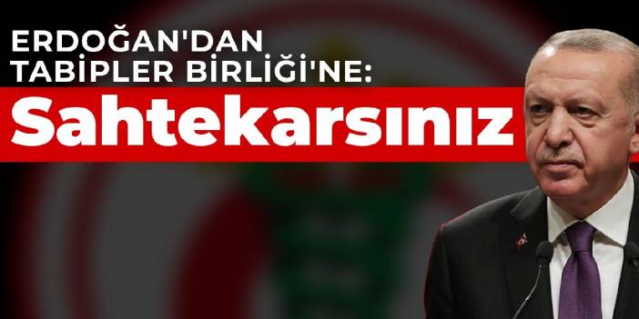 Erdoğan'dan Tabipler Birliği'ne: Sahtekarsınız