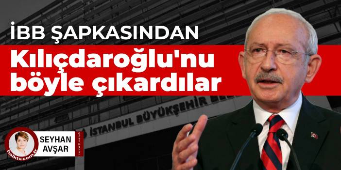 İBB şapkasından Kılıçdaroğlu'nu böyle çıkardılar