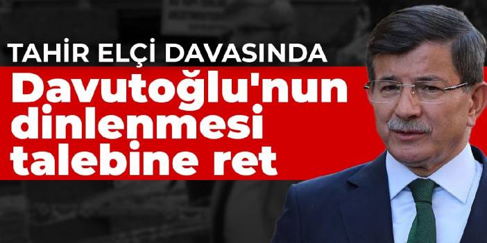 Tahir Elçi davasında Davutoğlu'nun dinlenmesi talebine ret