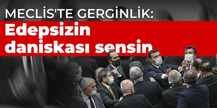 Meclis'te gerginlik: Edepsizin daniskası sensin