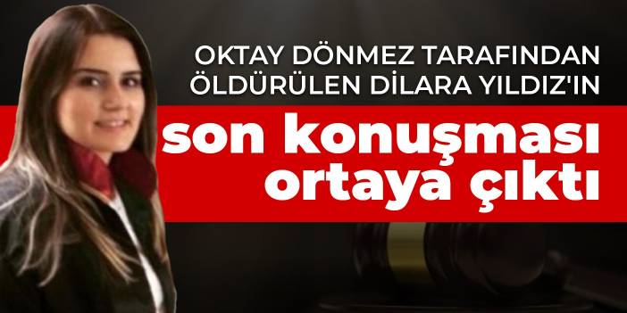 Oktay Dönmez tarafından öldürülen Dilara Yıldız'ın son konuşması ortaya çıktı