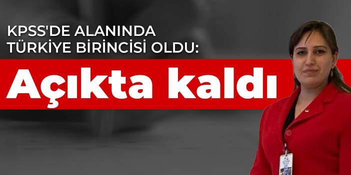 KPSS'de alanında Türkiye birincisi oldu: Açıkta kaldı