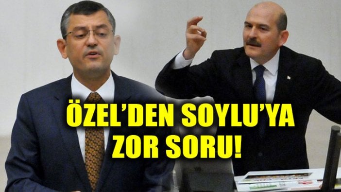 CHP Özgür Özel'den Bakan Süleyman Soylu’yu zora sokan soru!