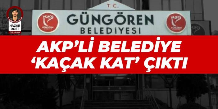 AKP’li belediye ‘kaçak kat’ çıktı