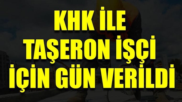 KHK ile taşeron işçi için gün verildi!