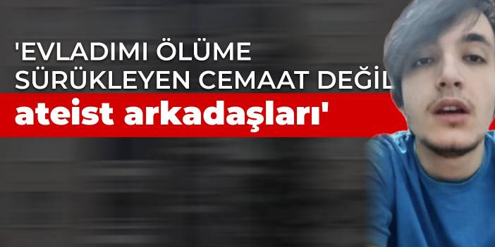 Enes Kara’nın babası: Evladımı ölüme sürükleyen cemaat değil, etrafındaki ateist arkadaşları oldu