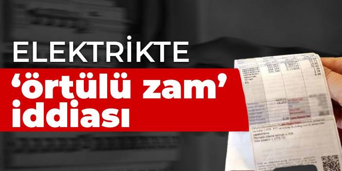 Elektrikte ‘örtülü zam’ iddiası