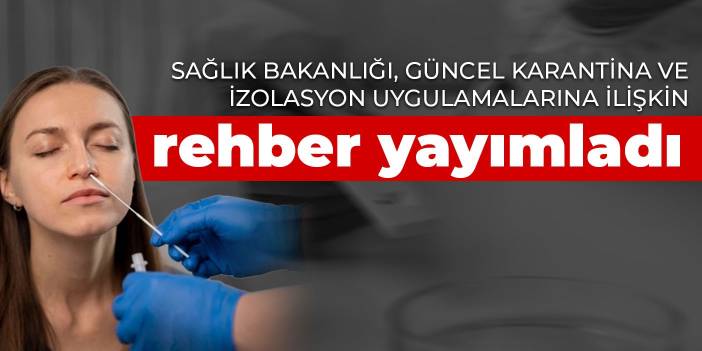 Sağlık Bakanlığı, güncel karantina ve izolasyon uygulamalarına ilişkin rehber yayımladı