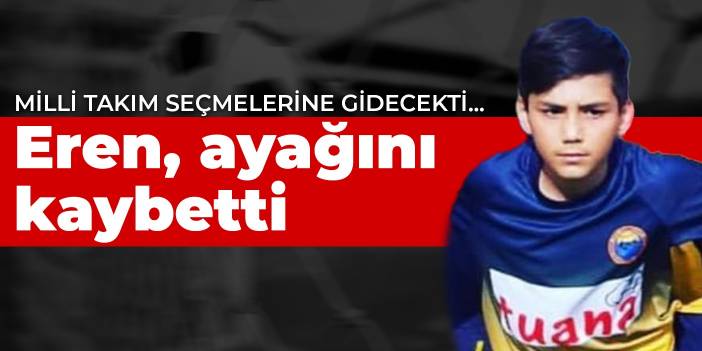 Milli takım seçmelerine gidecekti... Eren, ayağını kaybetti