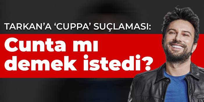 Milli Beka Hareketi Başkanı: Tarkan 'cuppa cuppa' derken 'cunta cunta' mı demek istedi?