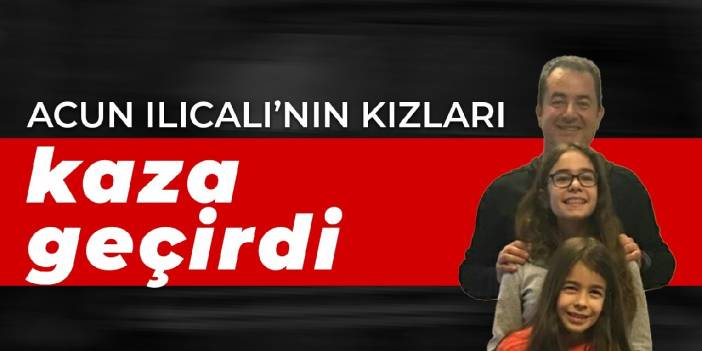 Acun Ilıcalı'nın kızları Yasemin ve Leyla kaza geçirdi