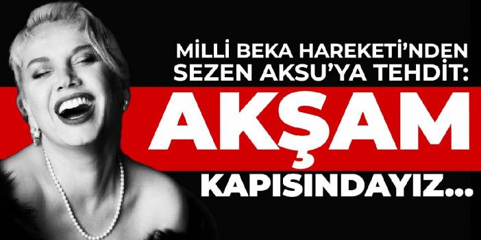 Milli Beka Hareketi’nden Sezen Aksu’ya tehdit: Akşam kapısındayız…