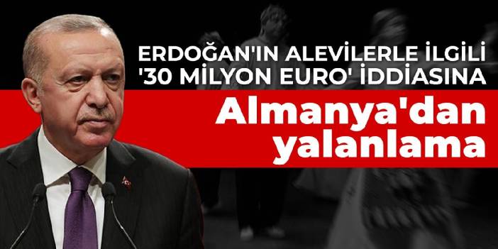 Erdoğan'ın Alevilerle ilgili '30 milyon euro' iddiasına Almanya'dan yalanlama