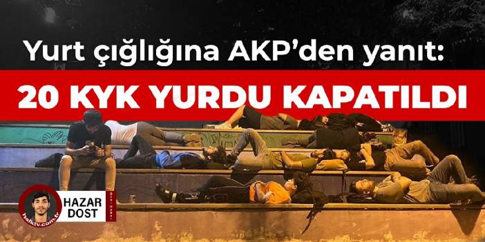 Yurt çığlığına AKP'den yanıt: 20 KYK yurdu kapatıldı