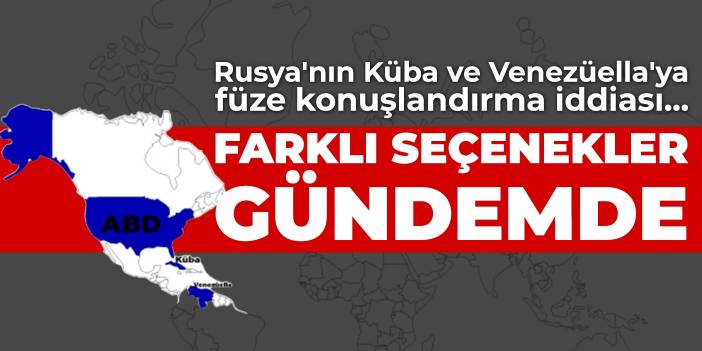 Rusya'nın Küba ve Venezüella'ya füze konuşlandırma iddiası... Farklı seçenekler gündemde