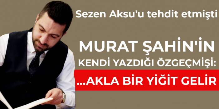 Sezen Aksu'yu tehdit eden Murat Şahin kimdir? İşte kendi yazdığı biyografisi