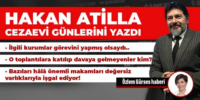 Hakan Atilla cezaevi günlerini yazdı