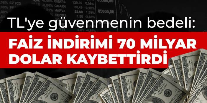 TL'ye güvenmenin bedeli: Faiz indirimi 70 milyar dolar kaybettirdi