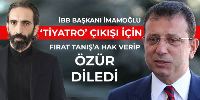 İmamoğlu, ‘tiyatro’ çıkışı için Fırat Tanış’a hak verip özür diledi