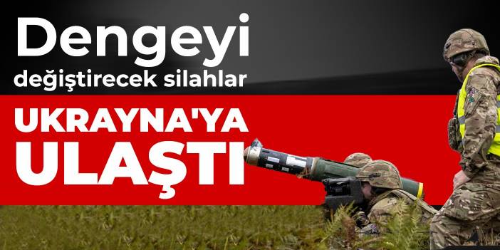 Dengeyi değiştirecek silahlar Ukrayna'ya ulaştı