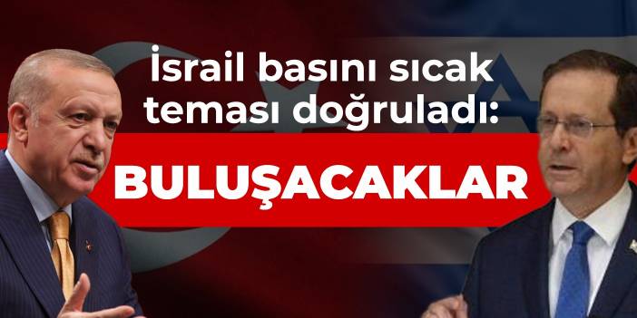 İsrail basını sıcak teması doğruladı: Erdoğan ve Herzog buluşacak