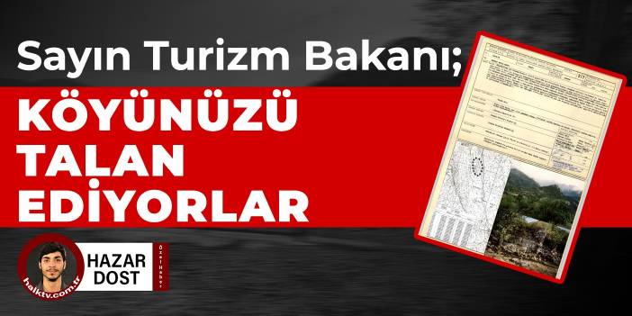 Sayın Turizm Bakanı; köyünüzü talan ediyorlar!