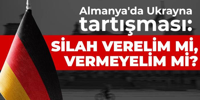 Almanya'da Ukrayna tartışması: Silah verelim mi, vermeyelim mi?